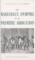 Les maréchaux d'Empire et la première abdication, avril 1814, Avec 50 illustrations