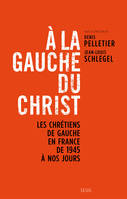 A la gauche du Christ. Les chrétiens de gauche en, Les chrétiens de gauche en France de 1945 à nos jours