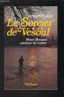 Le sorcier de Vesoul : Henri Bresson pêcheur de truites, Henri Bresson, pêcheur de truites
