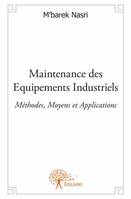 Maintenance des Equipements Industriels, Méthodes, Moyens et Applications