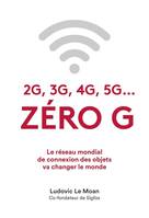 Zéro G / 2G, 3G, 4G, 5G... : le réseau mondial de connexion des objets va changer le monde, Le réseau mondial de connexion des objets va changer le monde