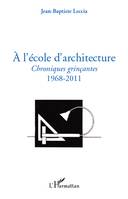 A l'école d'architecture, Chroniques grinçantes - 1968-2011