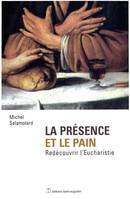 LA PRESENCE ET LE PAIN - REDECOUVRIR L'EUCHARISTIE, redécouvrir l'eucharistie