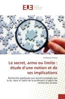 Le secret, arme ou limite : étude d'une notion et de ses implications, Recherche appliquée aux secrets protégés par la loi, dans le cadre de la profession d'agent