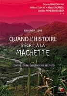 Quand l'histoire s'écrit à la machette : seul celui qui a traversé la nuit peut la raconter : Rwanda