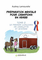 Préparation mentale pour champions en herbe, tome 2, Le premier concours de Charlotte et Mystère