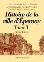 Epernay. histoire de la ville depuis sa fondation jusqu'a nos jours. tome iii