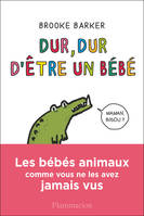 Dur, dur d'être un bébé, Les bébés animaux comme vous ne les avez jamais vus