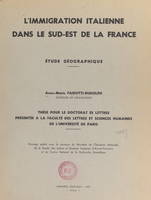 L'immigration italienne dans le Sud-Est de la France, Étude géographique. Thèse pour le Doctorat ès lettres présentée à la Faculté des lettres et sciences humaines de l'Université de Paris