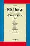 :300 :+Trois cents+ héros et personnages du roman français., [1], D'Atala à Zazie, Trois cent heros et personnages du roman français 1 : d'atala a zazie