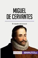 Miguel de Cervantes, El maestro de la locura