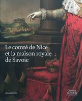 Le comté de Nice et la maison royale de Savoie, [exposition, Archives départementales des Alpes-Maritimes, octobre 2010-mai 2011]
