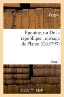 Éponine, ou De la république : ouvrage de Platon. Tome 1 (Éd.1793)