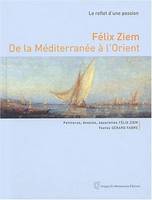 Félix Ziem et la Méditerranée, de la Méditerranée à l'Orient