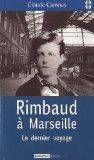 Rimbaud à Marseille / le dernier voyage, le dernier voyage