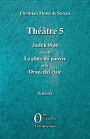 Théâtre / Christian Morel de Sarcus, 5, Judith 1940; suivi de La place du pauvre, Suivi de la place du pauvre