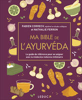 Ma bible de l'ayurveda, Le guide de référence pour se soigner avec la médecine indienne millénaire