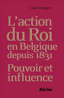 L'action du Roi en Belgique depuis 1831, Pouvoir et influence