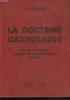 LA DOCTRINE CATHOLIQUE. DOGME, MORALE, MOYENS DE SANCTIFICATION, LITURGIE. (4 PARTIES EN 1 VOLUME).