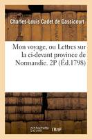 Mon voyage, ou Lettres sur la ci-devant province de Normandie. 2P (Éd.1798)