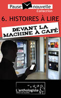 Histoires à lire devant la machine à café - 10 nouvelles, 10 auteurs - Pause-nouvelle t6