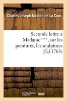 Seconde lettre a Madame***, sur les peintures, les sculptures & les gravures exposées, dans le sallon du Louvre cette année