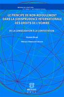 Le principe de non refoulement dans la jurisprudence internationale des droits de l'homme, De la consécration à la contestation