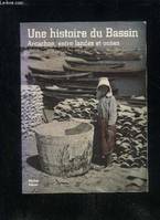 Une histoire du Bassin: Arcachon, entre Landes et océan Jacques Bernard; Fernand Labatut; Charles Daney and Michel Boyé, Arcachon, entre Landes et océan