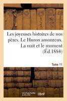 Les joyeuses histoires de nos peres. Tome 11, Le Huron amoureux. La nuit et le moment. Les trois aveugles de Compiègne