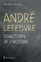 André Lefebvre. Didacticien de l'histoire