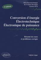 Conversion d'énergie, électrotechnique, électronique de puissance - Résumé de cours et problèmes corrigés. Nouvelle édition BTS Electrotechnique IUT Génie électrique - licence EEA Nouveau programme