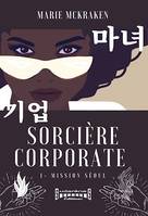 Sorcière corporate - Tome 1, Mission Séoul