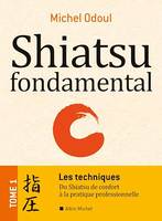 Shiatsu fondamental - tome 1 - Les techniques, Du Shiatsu de confort à la pratique professionnelle