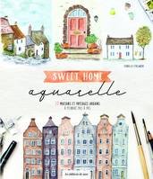 Sweet home aquarelle. 20 maisons et paysages urbains à peindre pas à pas, 20 maisons et paysages urbains à peindre pas à pas