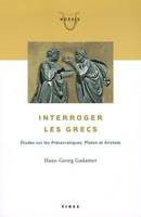 Interroger les Grecs : études sur les Présocratiques, Platon et Aristote / études sur les Présocrati