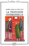 Television ceremonielle (la), anthropologie et histoire en direct