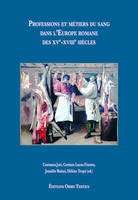 Professions et métiers du sang dans l'Europe romane des XVe-XVIIIe siècles, Professions et métiers du sang dans l'Europe romane des XVe-XVIIIe siècles