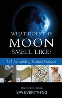 What Does the Moon Smell Like?, 151 Astounding Science Quizzes