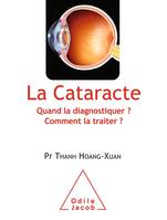 La Cataracte, Quand la diagnostiquer ? Comment la traiter ?