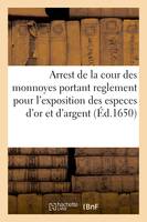 Arrest de la cour des monnoyes portant reglement pour l'exposition des especes d'or et d'argent