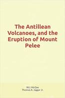 The Antillean Volcanoes, and the Eruption of Mount Pelee