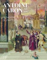 Antoine Caron. le théâtre de l'Histoire
