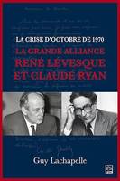 La crise d'Octobre de 1970. La Grande Alliance René Lévesque et Claude Ryan