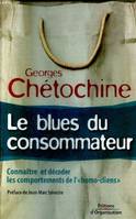 Le blues du consommateur, Connaître et décoder les comportements de l'homo cliens