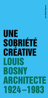 Une sobriété créative, Louis Bosny,  architecte  1924 - 1983