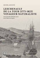 Leschenault de la Tour (1773-1825), voyageur naturaliste, De la Nouvelle-Hollande à Java & de l'Inde à la Guyane