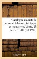 Catalogue d'objets de curiosité, tableaux, triptyque et manuscrits du XVe siècle, émaux, bronzes, sièges et meubles, tapisserie, tapis, objets divers. Vente, 23 février 1907