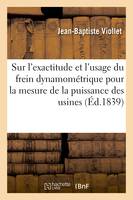 Notice sur l'exactitude et l'usage du frein dynamométrique pour la mesure de la puissance des usines