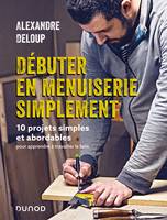 Débuter en menuiserie simplement, 10 projets abordables pour apprendre à travailler le bois