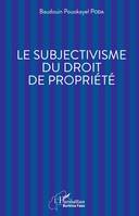 Le subjectivisme du droit de propriété